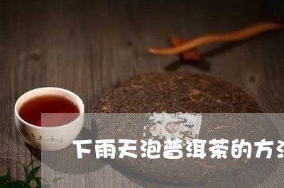 下雨天泡普洱茶的方法/2023062037495