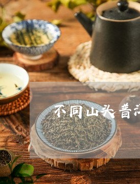 不同山头普洱茶的功效/2023080383046