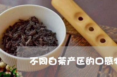 不同白茶产区的口感特点/2023082662597