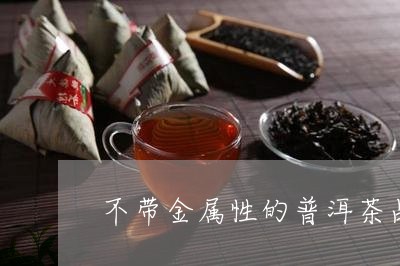 不带金属性的普洱茶品牌/2023050528393