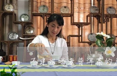 不建议喝老普洱茶的原因/2023082454150