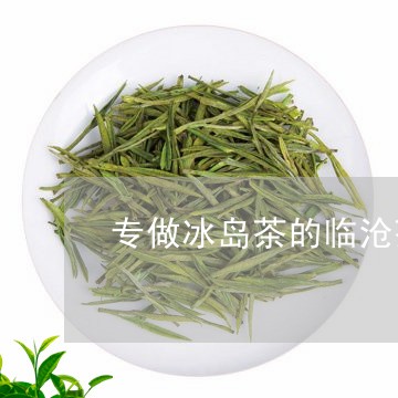 专做冰岛茶的临沧茶厂/2023061157069