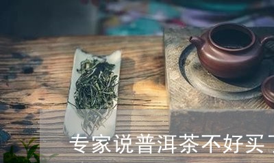 专家说普洱茶不好买了/2023110559581