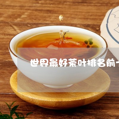 世界最好茶叶排名前十/2023071610381