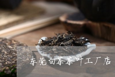 东莞白茶茶叶工厂店/2023071465270