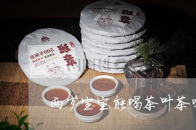 两岁宝宝能喝茶叶茶吗/2023061226282