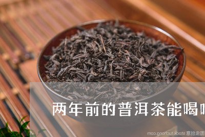 两年前的普洱茶能喝吗/2023072146371