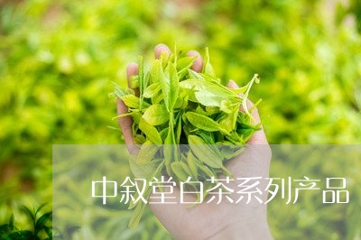 中叙堂白茶系列产品/2023121637361