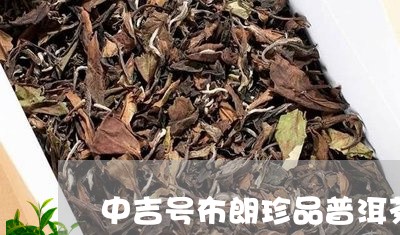 中吉号布朗珍品普洱茶/2023093029502