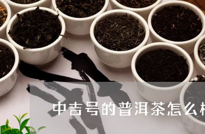 中吉号的普洱茶怎么样/2023092684606