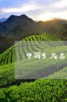 中国5大名茶中国名茶排行/2023051152726