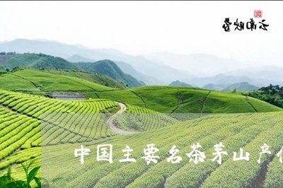中国主要名茶茅山产什么茶/2023051174626