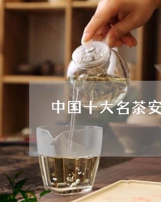 中国十大名茶安徽占了四个/2023051161725