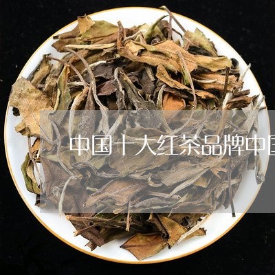 中国十大红茶品牌中国最好红茶/2023053103939