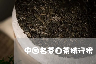 中国名茶白茶排行榜/2023121616170