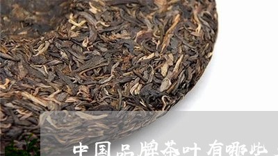 中国品牌茶叶有哪些名/2023061281626