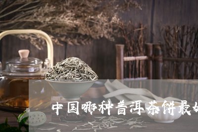 中国哪种普洱茶饼最好/2023100727395