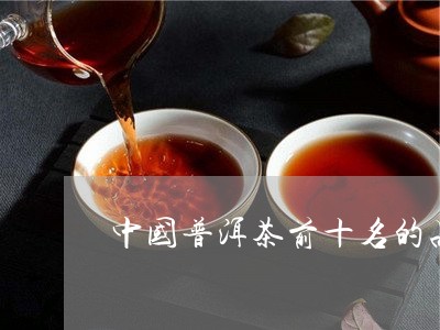 中国普洱茶前十名的品牌厂家排名/2023060290572