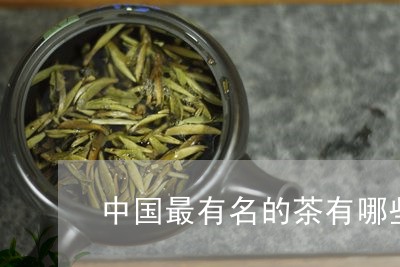 中国最有名的茶有哪些/2023071463838