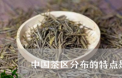 中国茶区分布的特点是什么/2023051103639