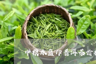 中粮水蓝印普洱茶价格/2023072493036