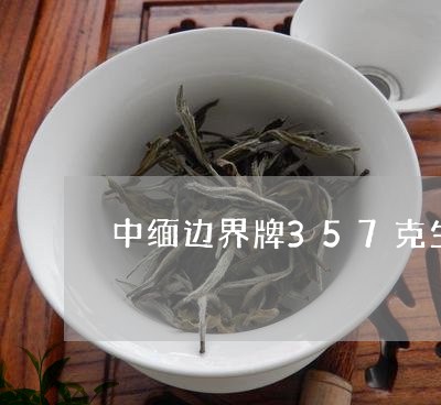 中缅边界牌357克生普洱茶饼茶/2023060226313