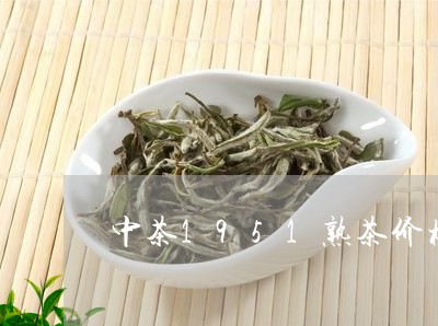 中茶1951熟茶价格/2023092264247