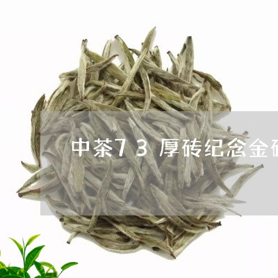 中茶73厚砖纪念金砖/2023060912947