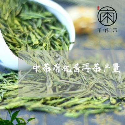 中茶有机普洱茶产量/2023091490593