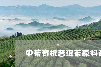 中茶有机普洱茶原料商/2023100729484