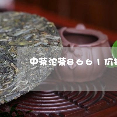 中茶沱茶8661价格/2023061073828