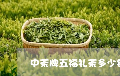 中茶牌五福礼茶多少钱/2023060998169