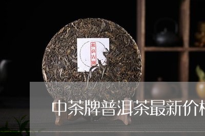 中茶牌普洱茶最新价格/2023100799572