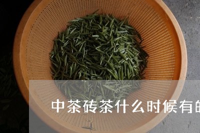 中茶砖茶什么时候有的/2023092005369