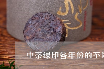 中茶绿印各年份的不同/2023092004046