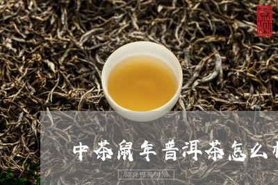 中茶鼠年普洱茶怎么样/2023073181604