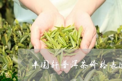 丰圆轩普洱茶价格表图/2023082855025