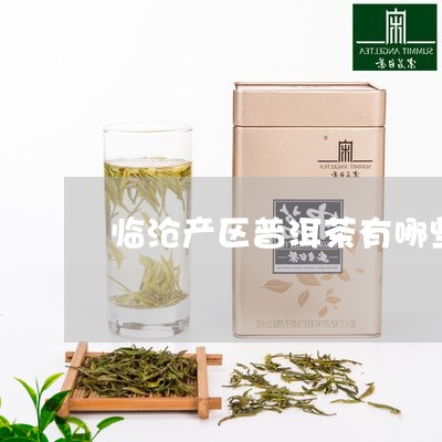 临沧产区普洱茶有哪些/2023080257359