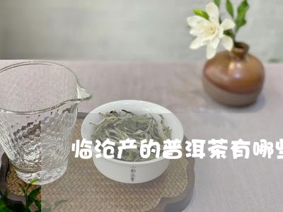 临沧产的普洱茶有哪些品种/2023112567492