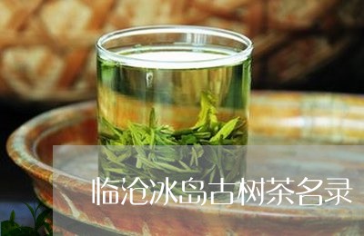 临沧冰岛古树茶名录/2023042609402