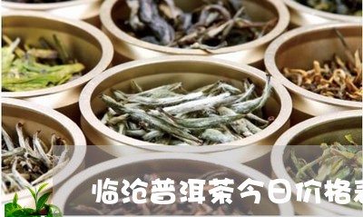 临沧普洱茶今日价格表最新/2023110510481