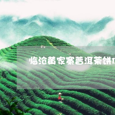 临沧黄家寨普洱茶饼价格/2023050477240