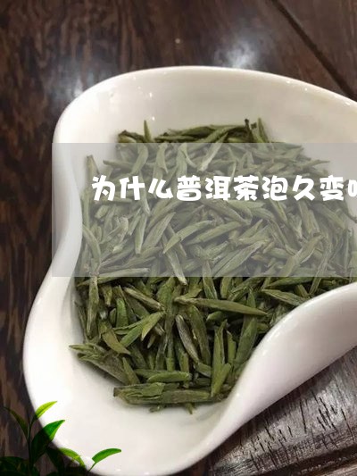 为什么普洱茶泡久变味/2023092941805