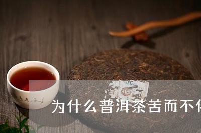 为什么普洱茶苦而不化/2023092736369