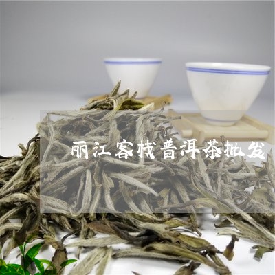 丽江客栈普洱茶批发/2023091347280