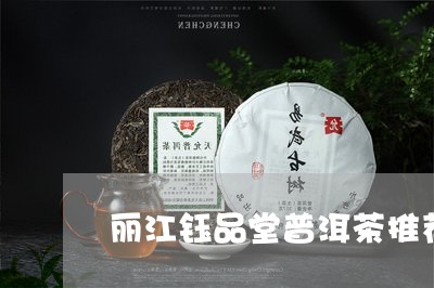 丽江钰品堂普洱茶推荐哪款/2023110460373