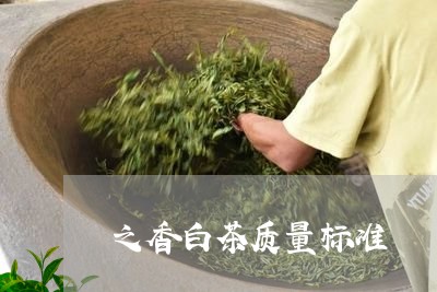 之香白茶质量标准/2023061446472