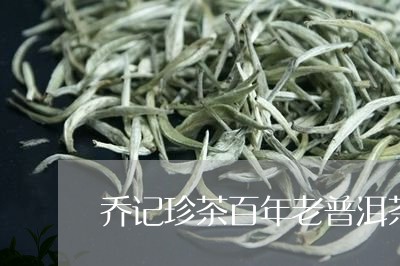 乔记珍茶百年老普洱茶/2023092692716