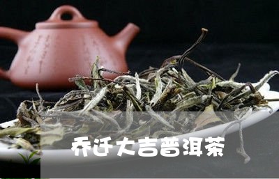 乔迁大吉普洱茶/2023110569727