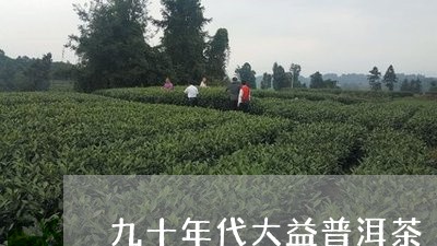 九十年代大益普洱茶/2023042801583